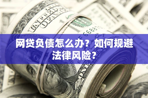 济南网贷负债怎么办？如何规避法律风险？
