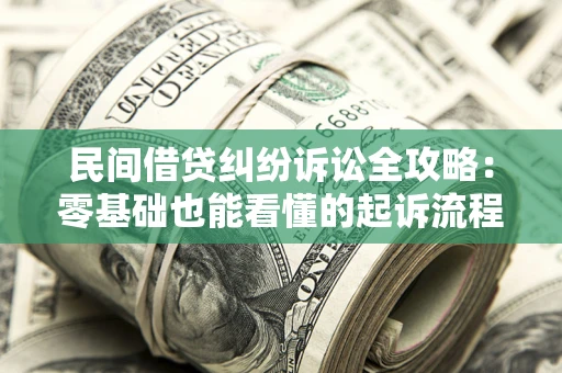 济南民间借贷纠纷诉讼全攻略：零基础也能看懂的起诉流程与证据整理指南