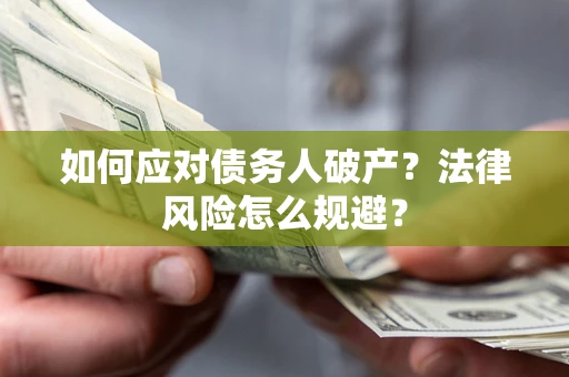 济南如何应对债务人破产？法律风险怎么规避？