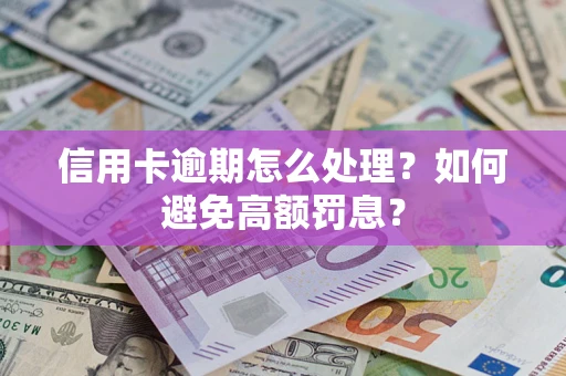 济南信用卡逾期怎么处理？如何避免高额罚息？