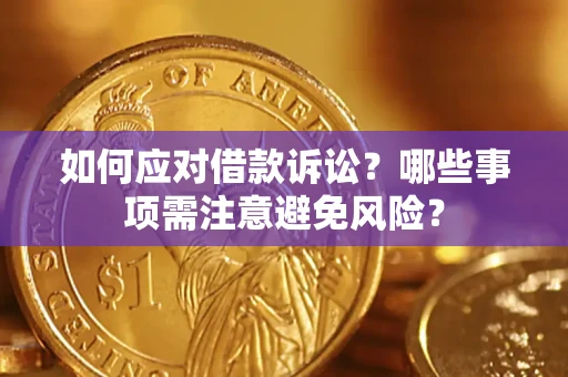 济南如何应对借款诉讼？哪些事项需注意避免风险？