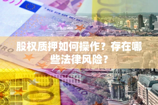 济南股权质押如何操作？存在哪些法律风险？