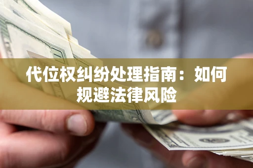 济南代位权纠纷处理指南：如何规避法律风险
