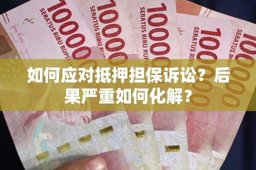 济南如何应对抵押担保诉讼？后果严重如何化解？