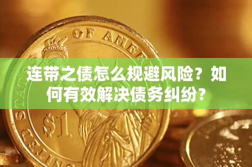 济南连带之债怎么规避风险？如何有效解决债务纠纷？