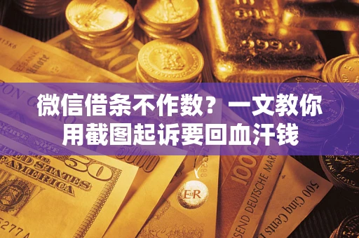 济南微信借条不作数？一文教你用截图起诉要回血汗钱