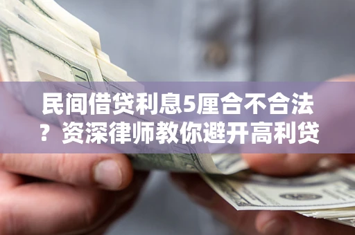济南民间借贷利息5厘合不合法？资深律师教你避开高利贷陷阱