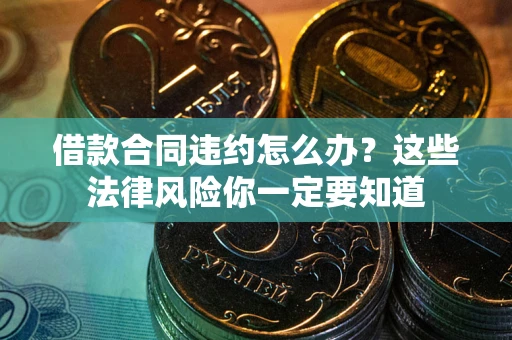 济南借款合同违约怎么办？这些法律风险你一定要知道