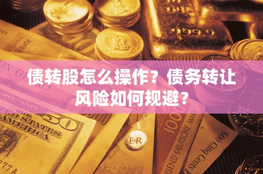 济南债转股怎么操作？债务转让风险如何规避？