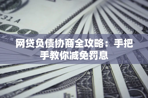 济南网贷负债协商全攻略：手把手教你减免罚息