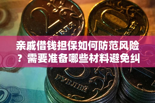 济南亲戚借钱担保如何防范风险？需要准备哪些材料避免纠纷？