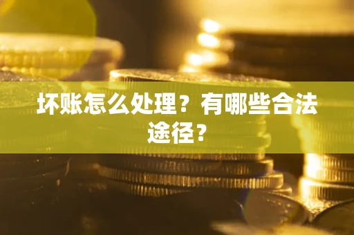 济南坏账怎么处理？有哪些合法途径？
