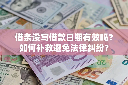济南借条没写借款日期有效吗？如何补救避免法律纠纷？