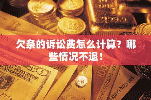 济南欠条的诉讼费怎么计算?哪些情况不退! 济南欠条的诉讼费怎么计算?哪些情况不退!