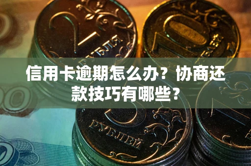 济南信用卡逾期怎么办？协商还款技巧有哪些？