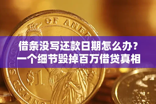 济南借条没写还款日期怎么办？一个细节毁掉百万借贷真相