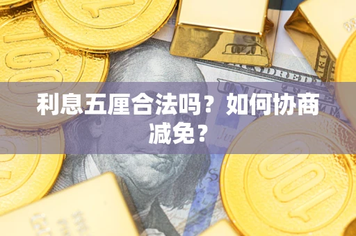 济南利息五厘合法吗？如何协商减免？