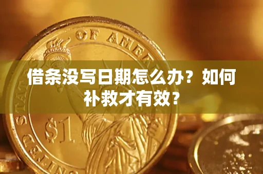 济南借条没写日期怎么办？如何补救才有效？