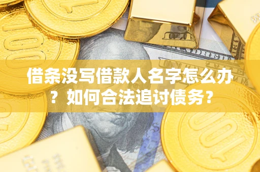 济南借条没写借款人名字怎么办？如何合法追讨债务？