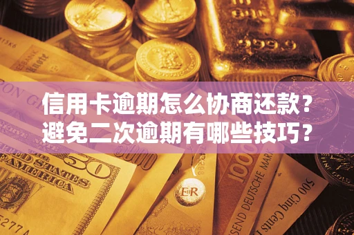 济南信用卡逾期怎么协商还款？避免二次逾期有哪些技巧？