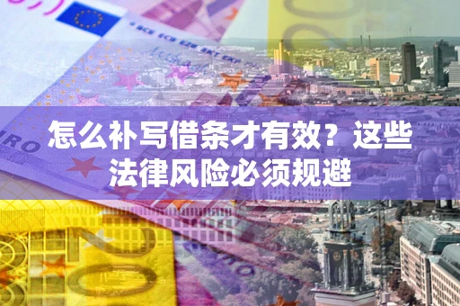 济南怎么补写借条才有效？这些法律风险必须规避