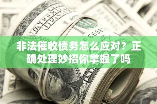 济南非法催收债务怎么应对？正确处理妙招你掌握了吗