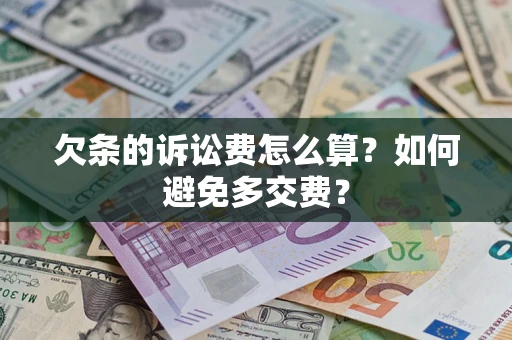 济南欠条的诉讼费怎么算？如何避免多交费？