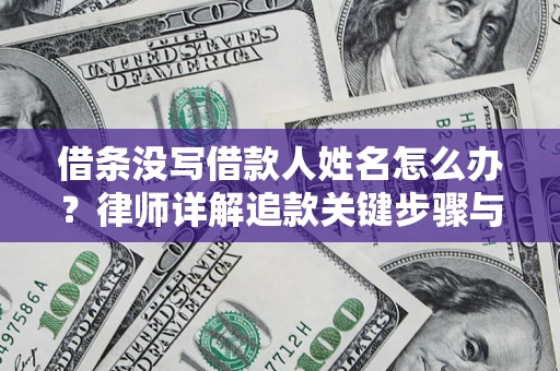 济南借条没写借款人姓名怎么办？律师详解追款关键步骤与证据链构建