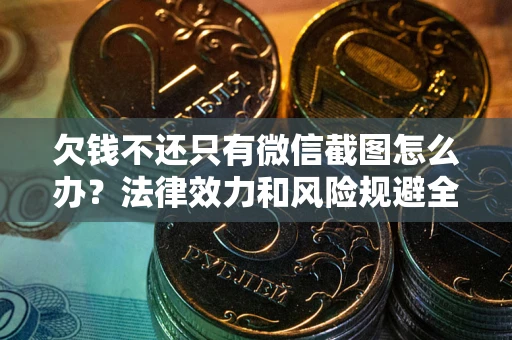 济南欠钱不还只有微信截图怎么办？法律效力和风险规避全解析