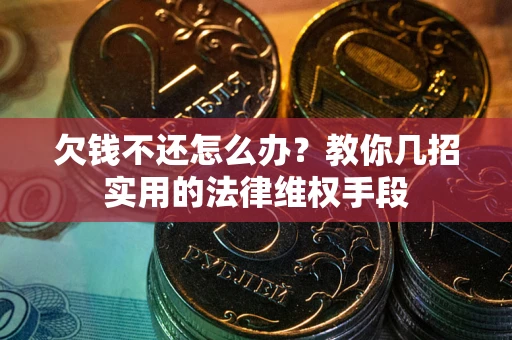 济南欠钱不还怎么办？教你几招实用的法律维权手段