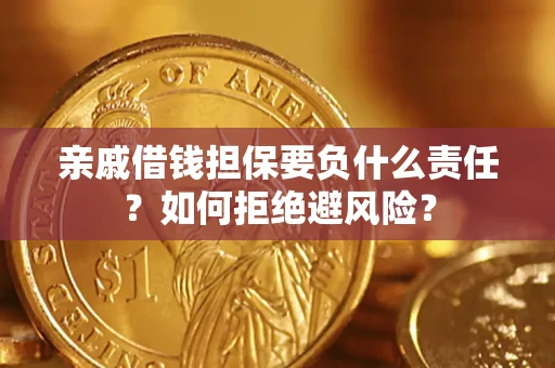 济南亲戚借钱担保要负什么责任？如何拒绝避风险？