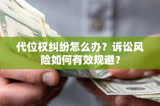 济南代位权纠纷怎么办？诉讼风险如何有效规避？