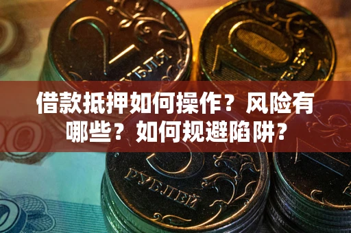 济南借款抵押如何操作？风险有哪些？如何规避陷阱？