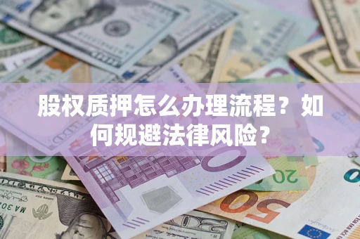 济南股权质押怎么办理流程？如何规避法律风险？