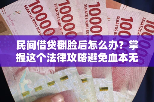 济南民间借贷翻脸后怎么办？掌握这个法律攻略避免血本无归