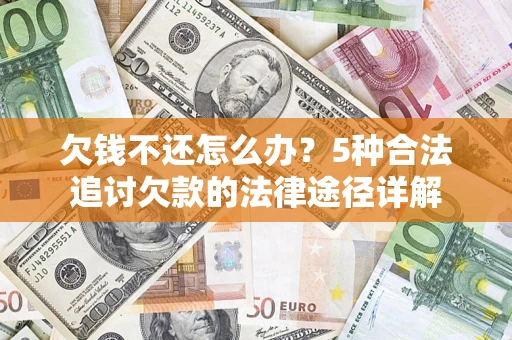 济南欠钱不还怎么办？5种合法追讨欠款的法律途径详解