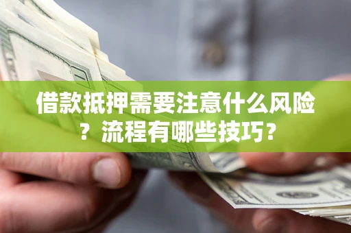 济南借款抵押需要注意什么风险？流程有哪些技巧？