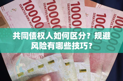 济南共同债权人如何区分？规避风险有哪些技巧？
