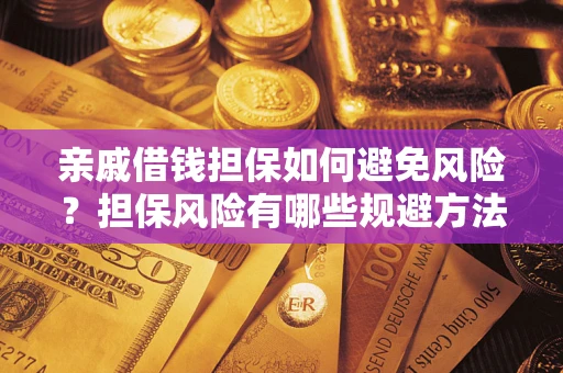 济南亲戚借钱担保如何避免风险？担保风险有哪些规避方法？