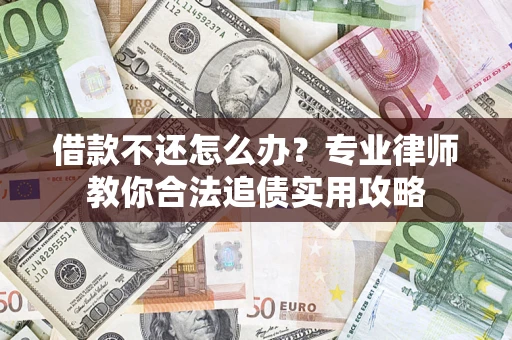 济南借款不还怎么办？专业律师教你合法追债实用攻略