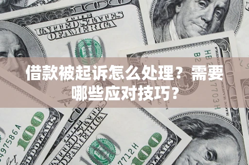 济南借款被起诉怎么处理？需要哪些应对技巧？