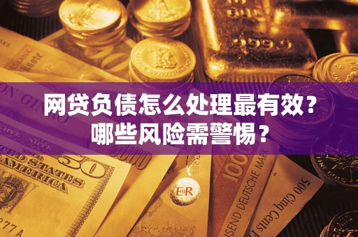 济南网贷负债怎么处理最有效？哪些风险需警惕？