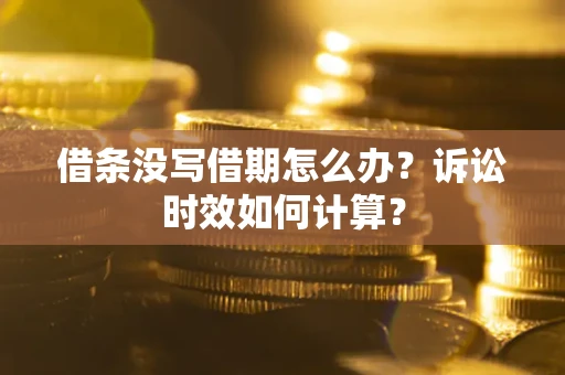济南借条没写借期怎么办？诉讼时效如何计算？