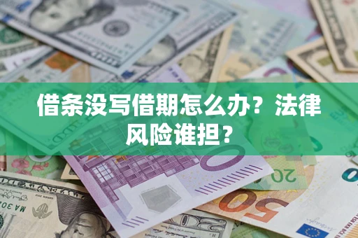 济南借条没写借期怎么办？法律风险谁担？